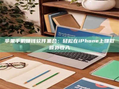 潮州苹果手机赚钱软件集合：轻松在iPhone上赚取额外收入