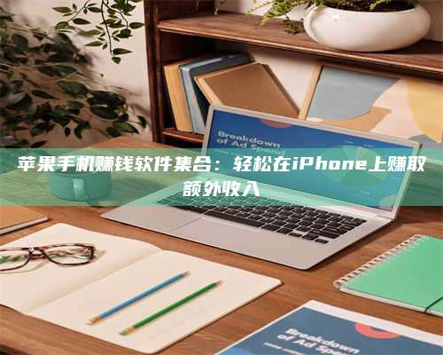 潮州苹果手机赚钱软件集合:轻松在iPhone上赚取额外收入 第1张 潮州苹果手机赚钱软件集合:轻松在iPhone上赚取额外收入 第1张